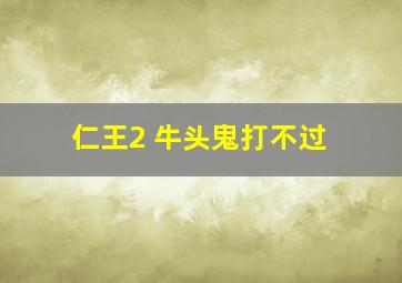 仁王2 牛头鬼打不过